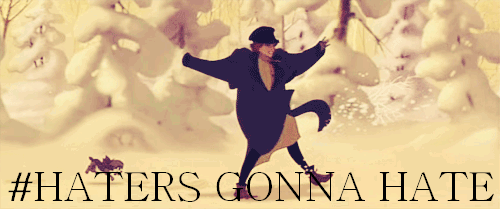 Haters gonna hate!