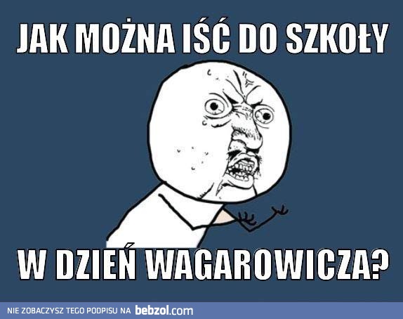 Jak można iść do szkoły?!