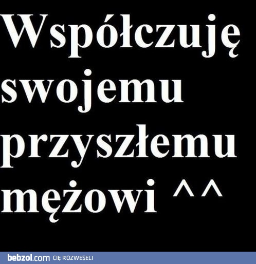 No współczuję...
