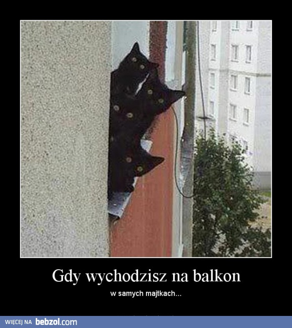 Gdy wychodzisz na balkon