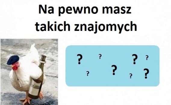 Na pewno masz takich znajomych