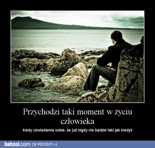 Przychodzi taki moment w życiu człowieka