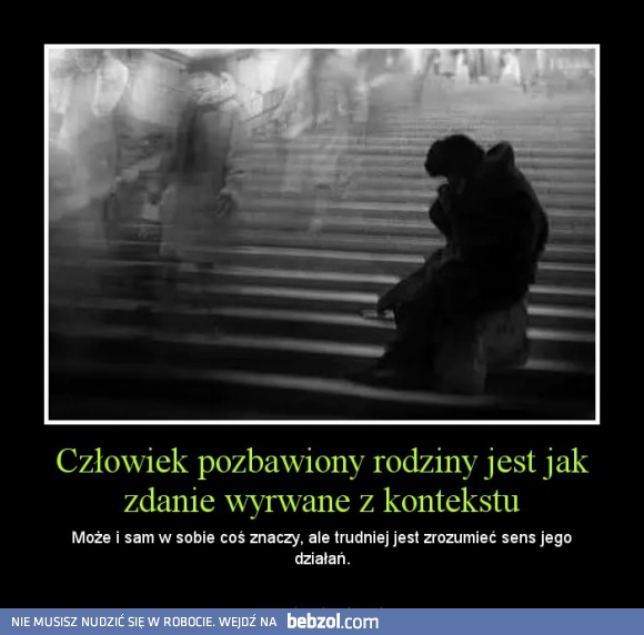 Człowiek pozbawiony rodziny jest jak...