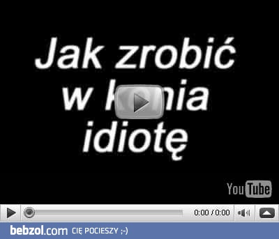 Jak zrobić idiotę w konia?
