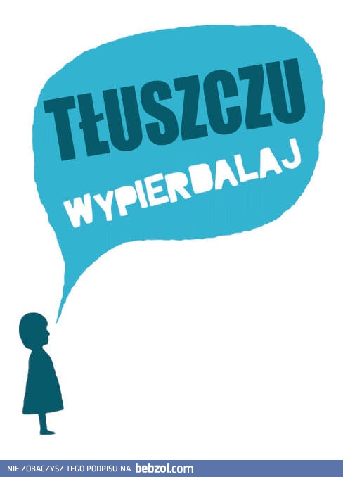 Szanowny tłuszczu...