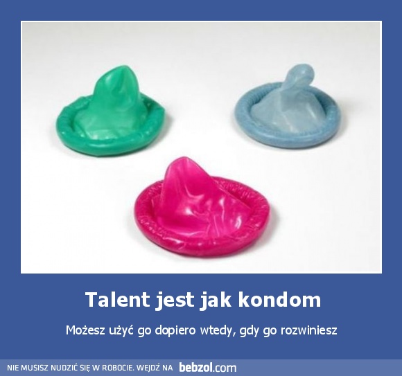 Talent jest jak kondom