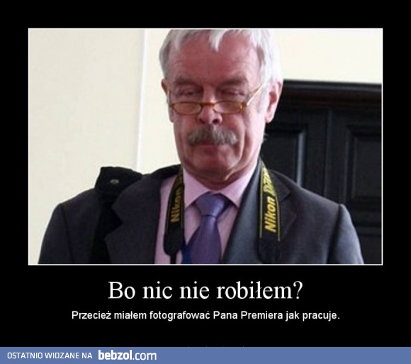Bo nic nie robiłem?