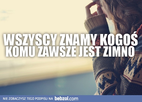 Każdy zna taką osobę, której...