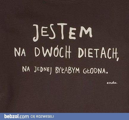 Jestem na dwóch dietach, bo...