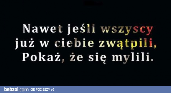 Nawet gdy wszyscy już zwątpili...