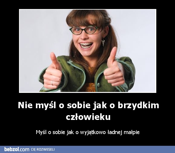 Nie myśl o sobie jak o brzydkim człowieku