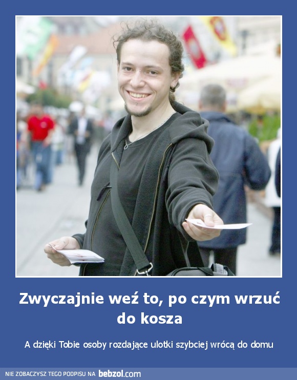 Zwyczajnie weź to, po czym wrzuć do kosza