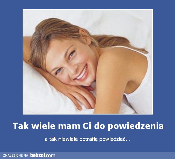 Tak wiele mam Ci do powiedzenia