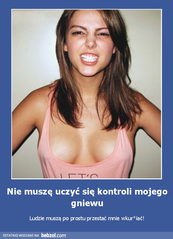 Nie muszę uczyć się kontroli mojego gniewu
