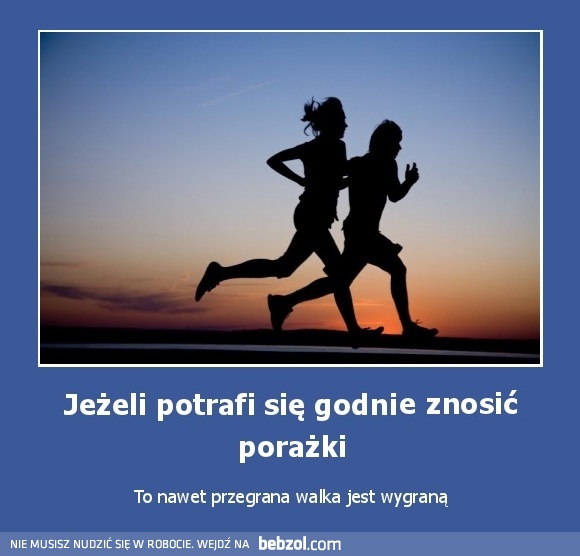 Jeżeli potrafi się godnie znosić porażki