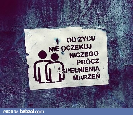 Od życia nie oczekuj niczego...