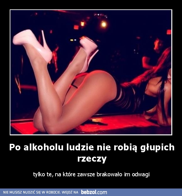 Po alkoholu ludzie nie robią głupich rzeczy