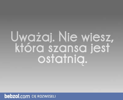 Zawsze można liczyć na kolejną ostatnią szansę