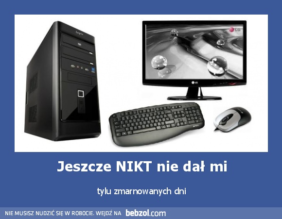 Jeszcze NIKT nie dał mi