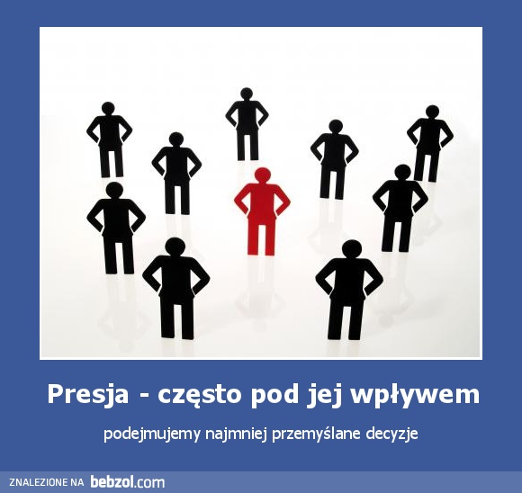 Presja - często pod jej wpływem