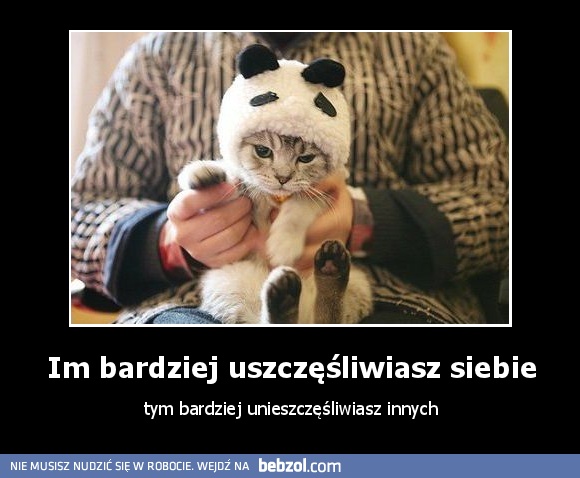 Im bardziej uszczęśliwiasz siebie