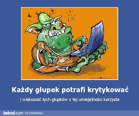 Każdy głupek potrafi krytykować