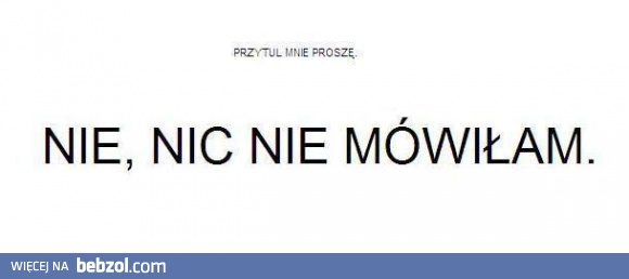 Nie, nic, nic...