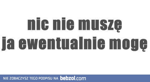Nic nie muszę...