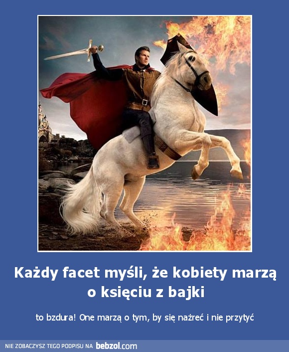 Każdy facet myśli, że kobiety marzą o księciu z bajki