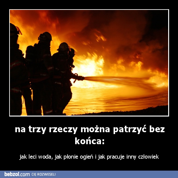 na trzy rzeczy można patrzyć bez końca: