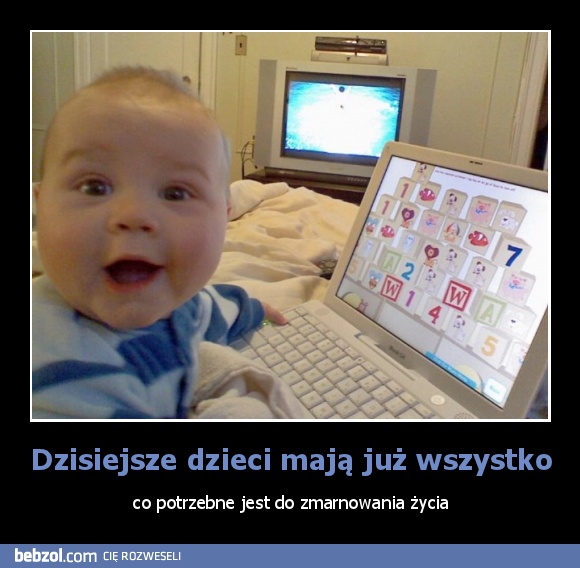 Dzisiejsze dzieci mają już wszystko