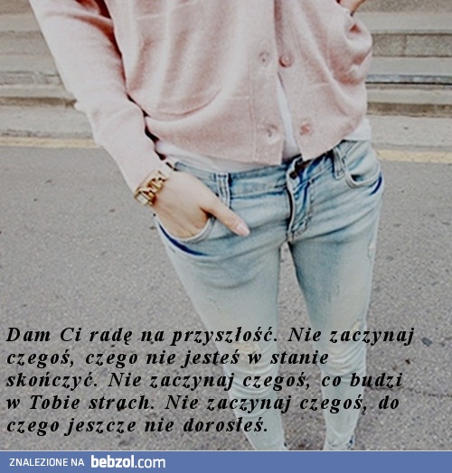 Dobra rada. Nie zaczynaj