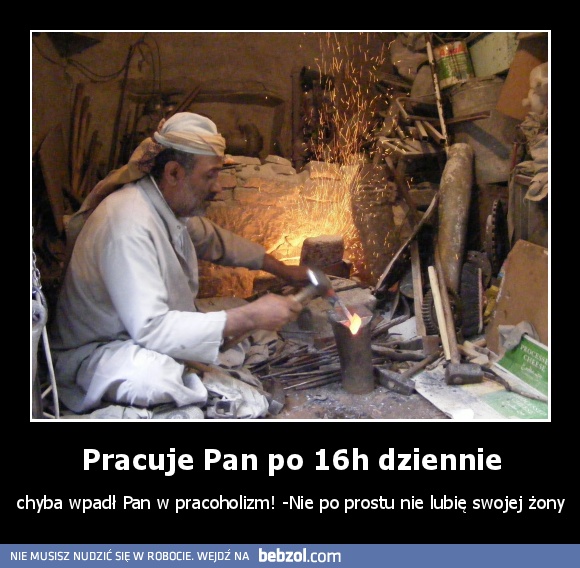Pracuje Pan po 16h dziennie