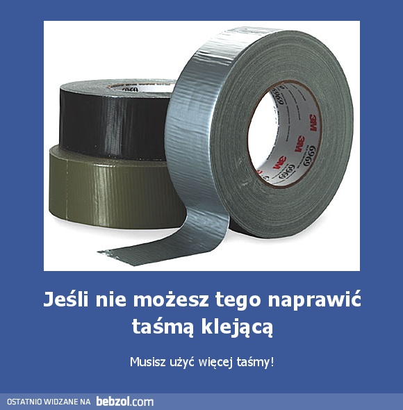 Jeśli nie możesz tego naprawić taśmą klejącą