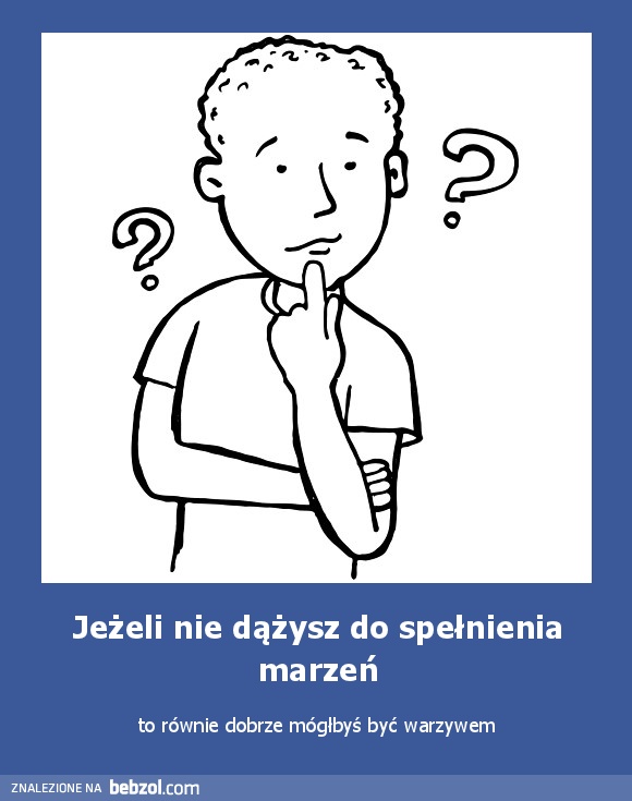 Jeżeli nie dążysz do spełnienia marzeń