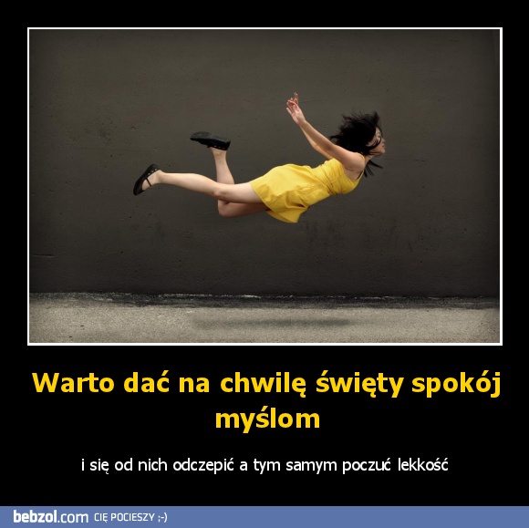 Warto dać na chwilę święty spokój myślom