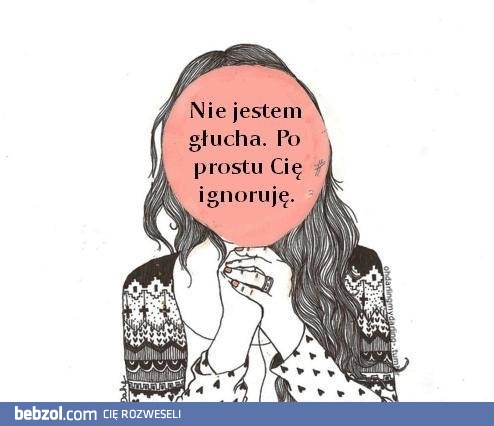 Ignoruję cię!