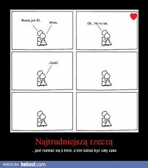 Najtrudniejszą rzeczą jest...