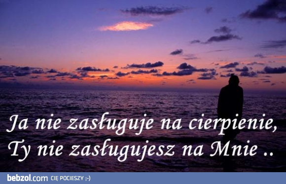 Nie zasługuję na cierpienie