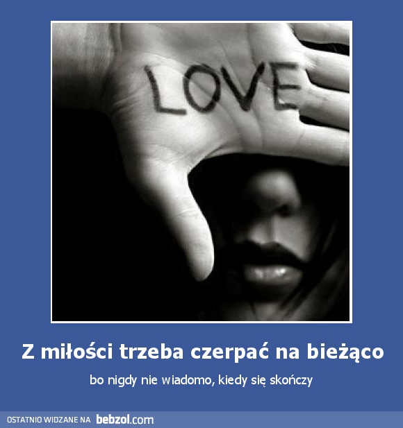 Z miłości trzeba czerpać na bieżąco