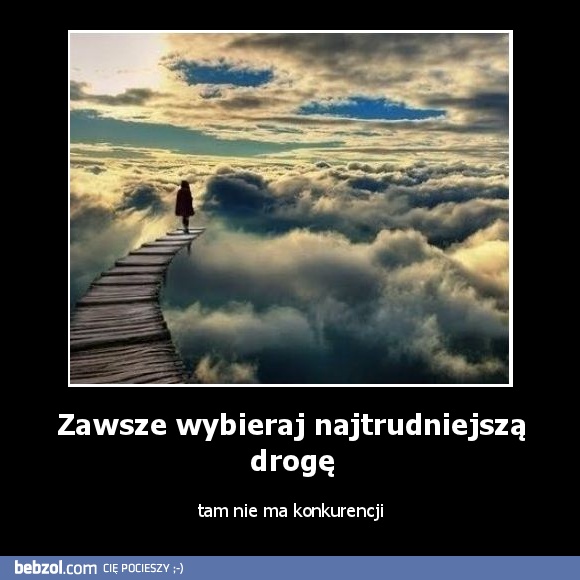 Zawsze wybieraj najtrudniejszą drogę