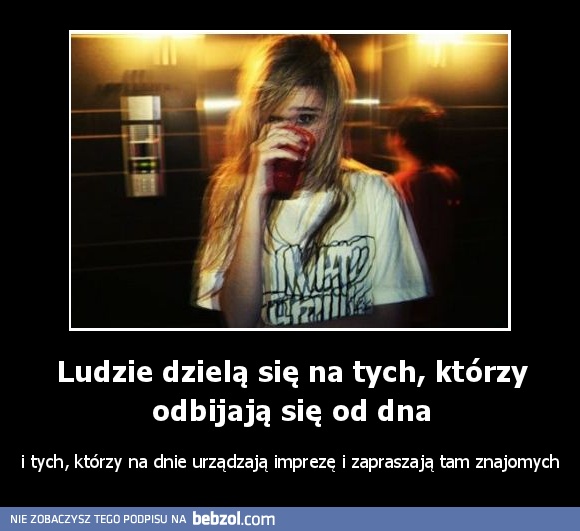 Ludzie dzielą się na tych, którzy odbijają się od dna