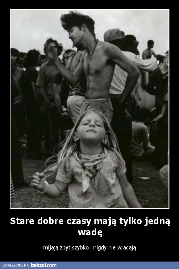 Stare dobre czasy mają tylko jedną wadę