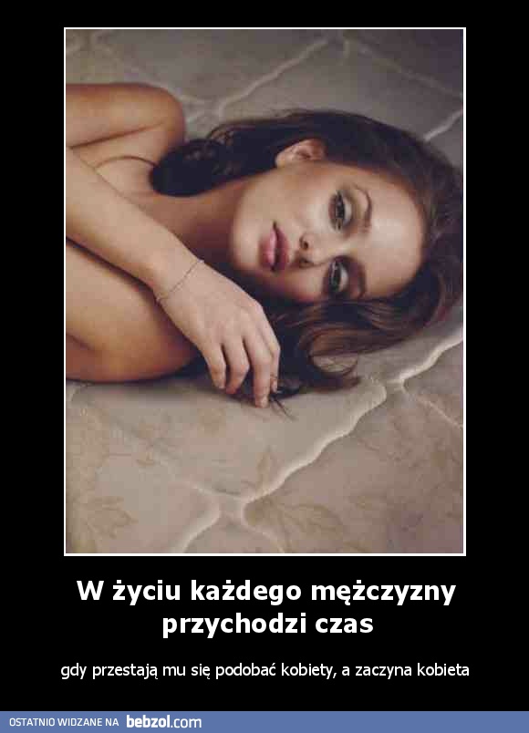 W życiu każdego mężczyzny przychodzi czas