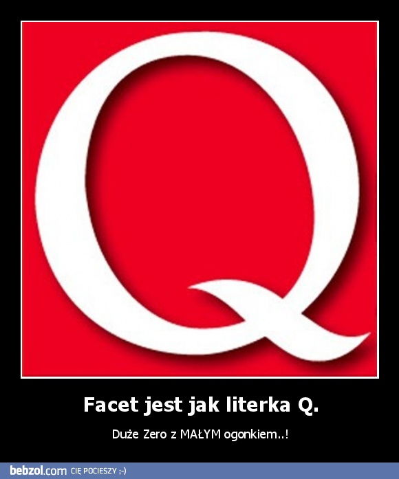 Facet jest jak literka Q.