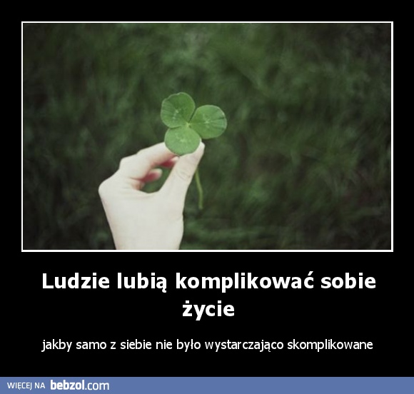 Ludzie lubią komplikować sobie życie