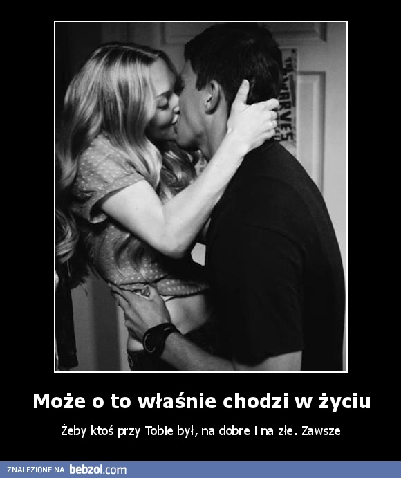 Może o to właśnie chodzi w życiu