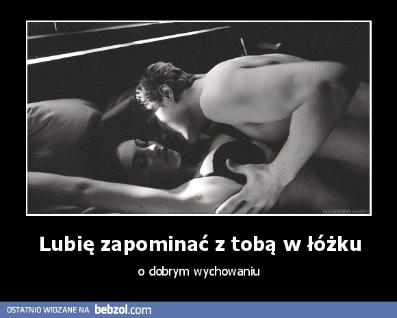 Lubię zapominać z tobą w łóżku