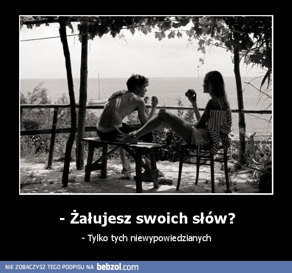 - Żałujesz swoich słów?