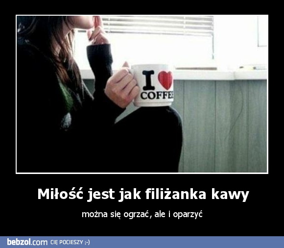 Miłość jest jak filiżanka kawy